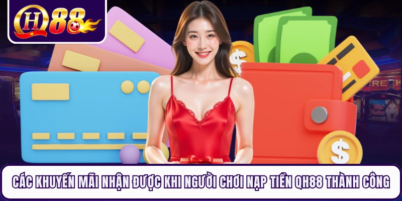 Các khuyến mãi nhận được khi người chơi nạp tiền QH88 thành công