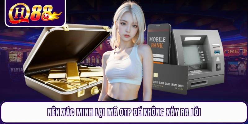 Nên xác minh lại mã OTP để không xảy ra lỗi