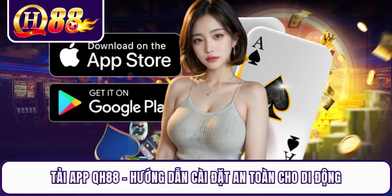 Tải App QH88 - Hướng Dẫn Cài Đặt An Toàn Cho Di Động